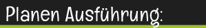 Planen Ausführung